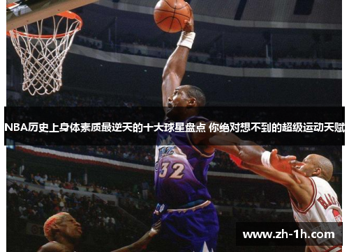 NBA历史上身体素质最逆天的十大球星盘点 你绝对想不到的超级运动天赋