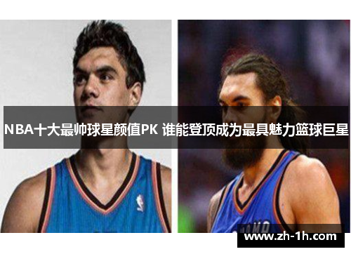 NBA十大最帅球星颜值PK 谁能登顶成为最具魅力篮球巨星