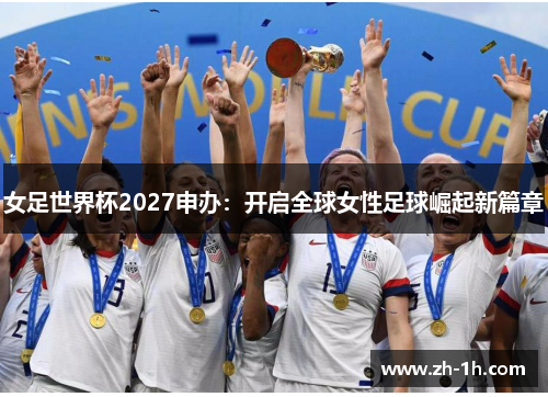 女足世界杯2027申办：开启全球女性足球崛起新篇章