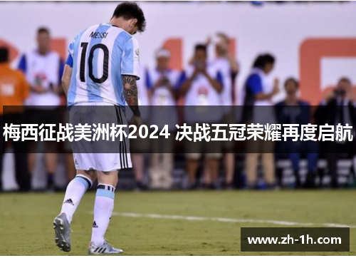 梅西征战美洲杯2024 决战五冠荣耀再度启航