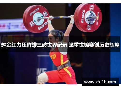 赵金红力压群雄三破世界纪录 举重世锦赛创历史辉煌