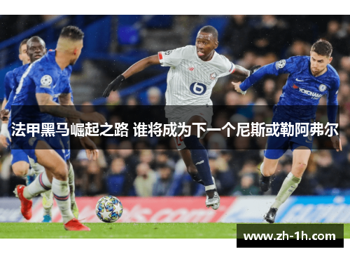 法甲黑马崛起之路 谁将成为下一个尼斯或勒阿弗尔