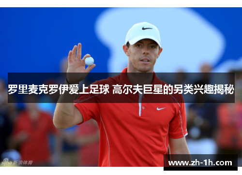 罗里麦克罗伊爱上足球 高尔夫巨星的另类兴趣揭秘